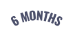 6 MONTHS